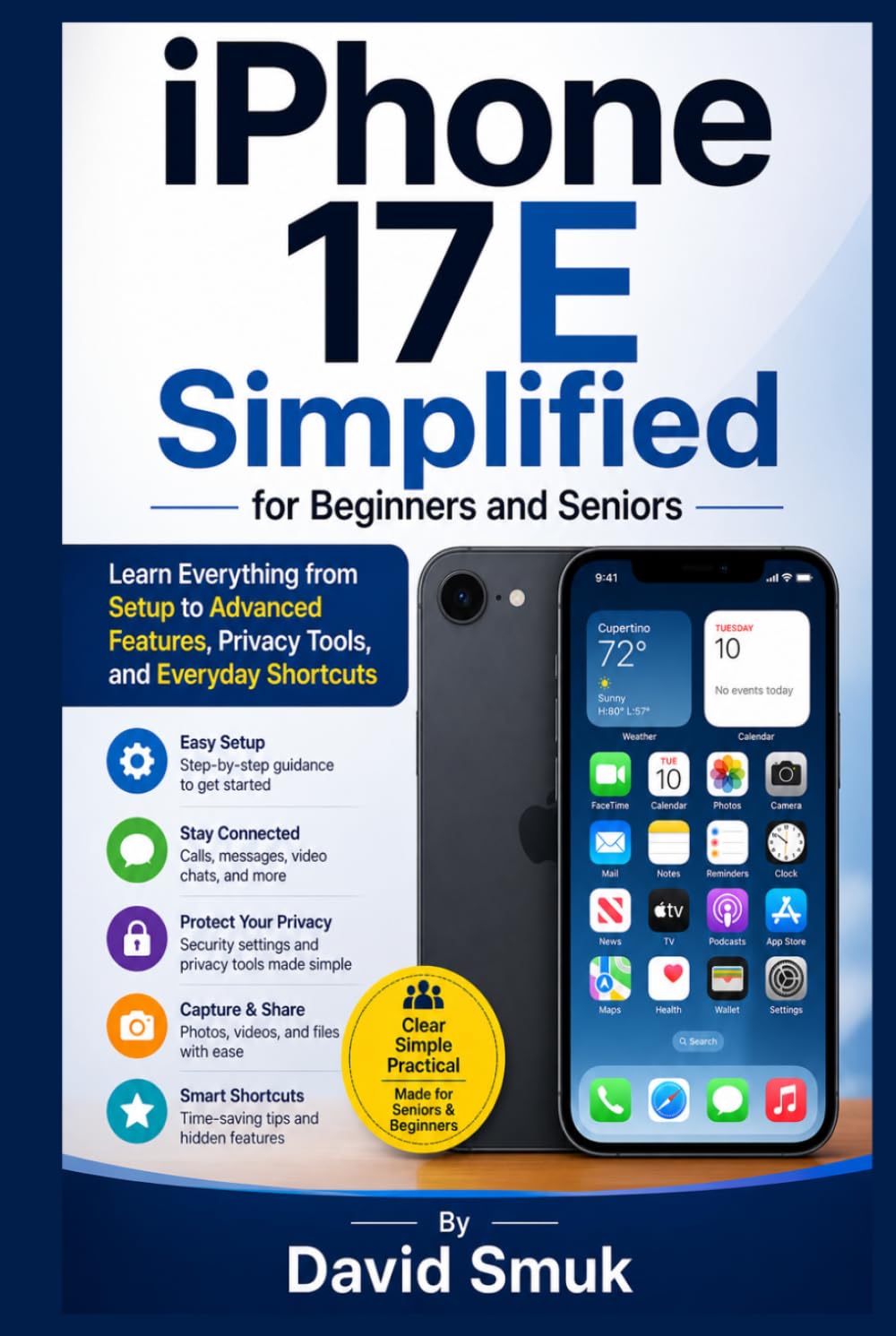 iPhone 17E Simplified for Beginners and Seniors: Learn Everything from Setup to Advanced Features, Privacy Tools, and Everyday Shortcuts
