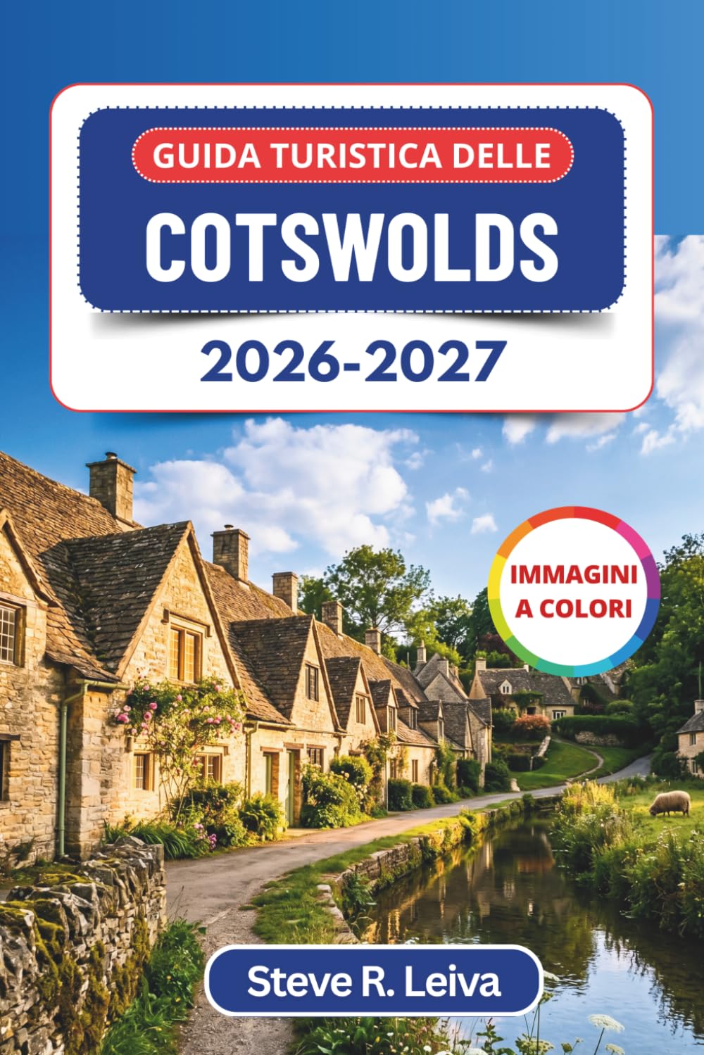 Guida turistica delle Cotswolds 2026-2027 (A colori): Scopri villaggi color miele, strade panoramiche, siti storici e soggiorni nella campagna accogliente con consigli pratici, itinerari e mappe