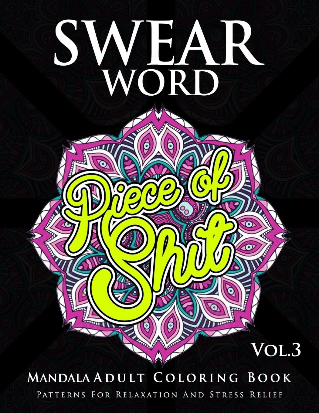 Swear Word Mandala Adults Coloring Book Volume 3: An Adult Coloring Book with Swear Words to Color and Relax