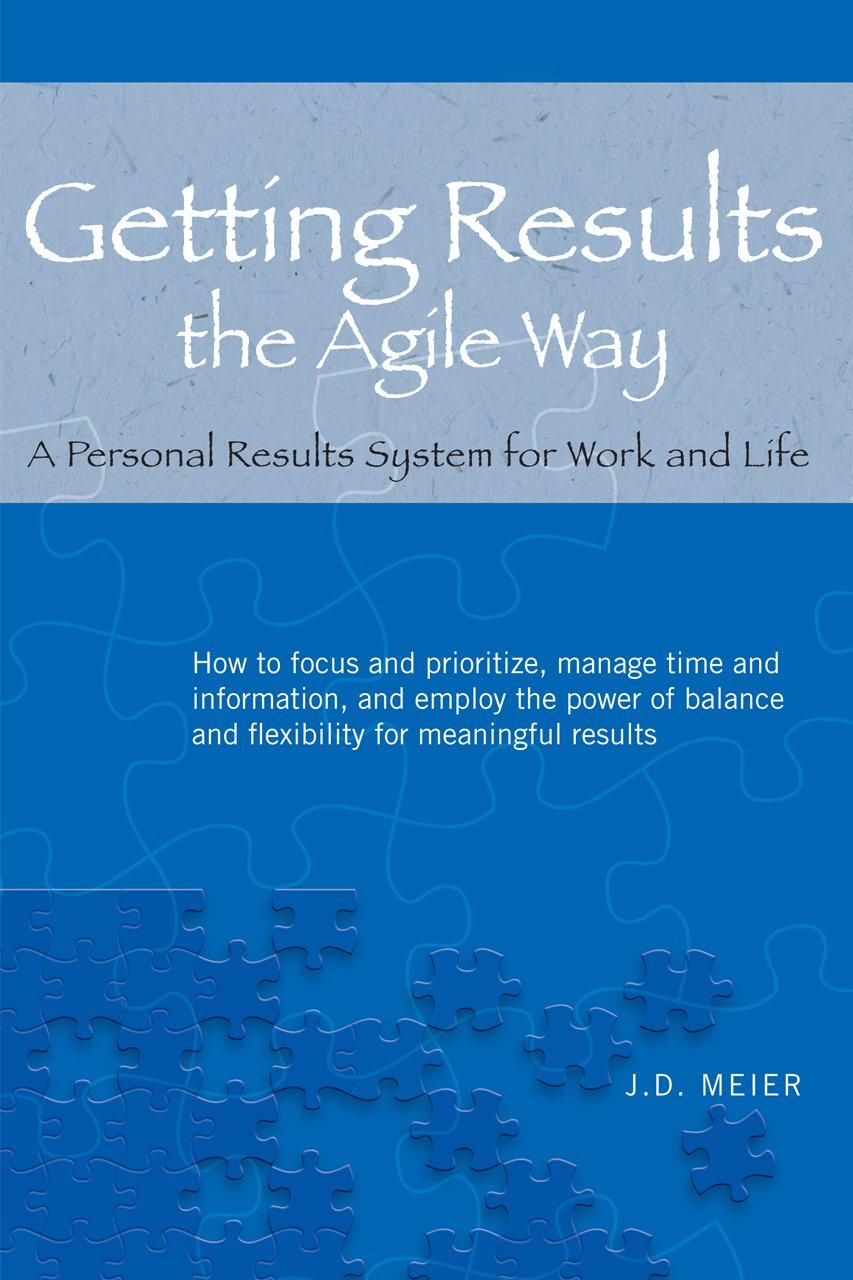 Getting Results the Agile Way: A Personal Results System for Work and Life Paperback – October 6, 2010