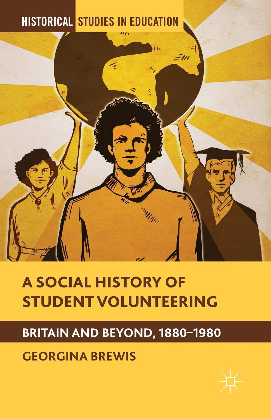 A Social History of Student Volunteering: Britain and Beyond, 1880-1980 (Historical Studies in Education)