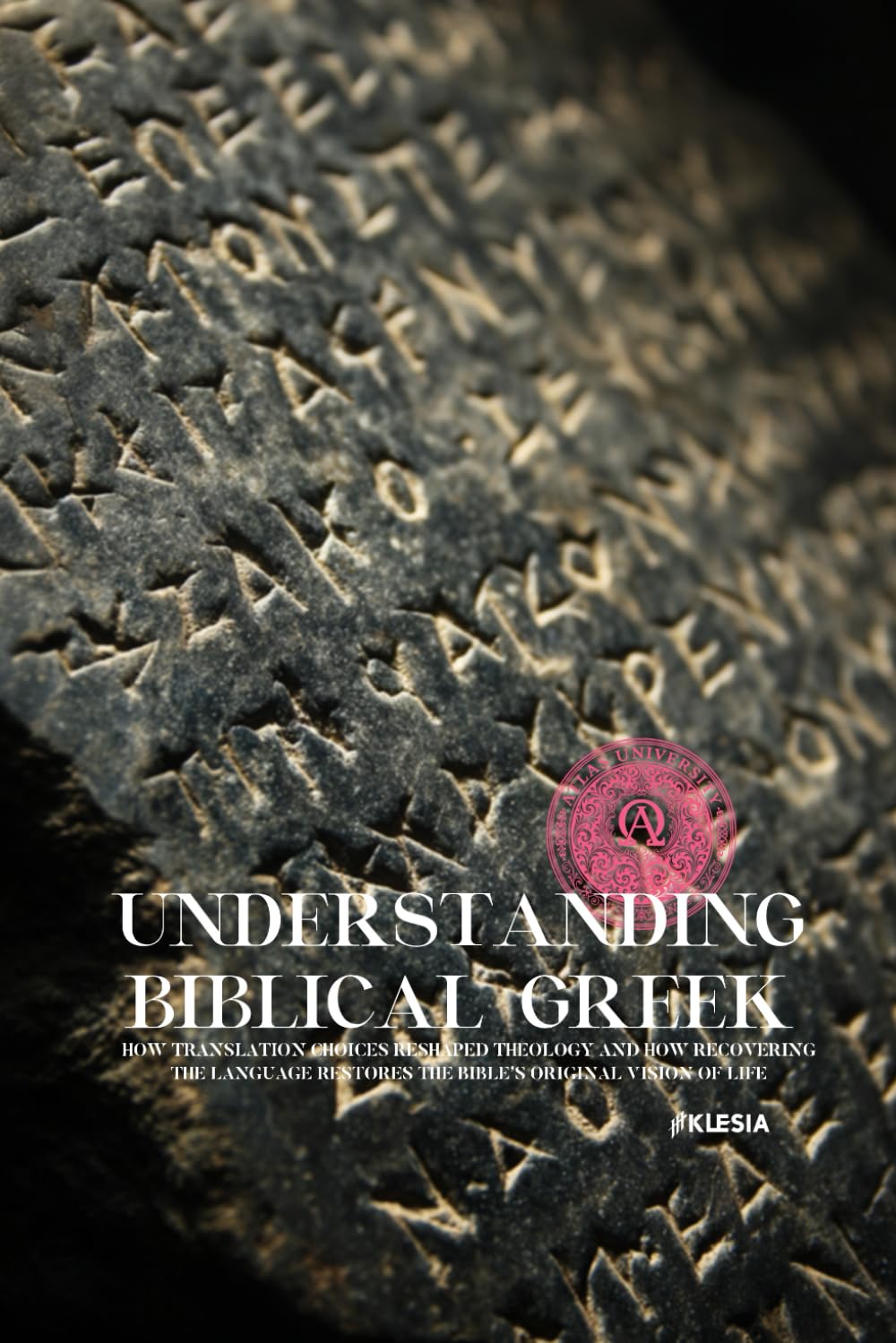 Understanding Biblical Greek: How Translation Choices Reshaped Theology and How Recovering the Language Restores the Bible’s Original Vision of Life