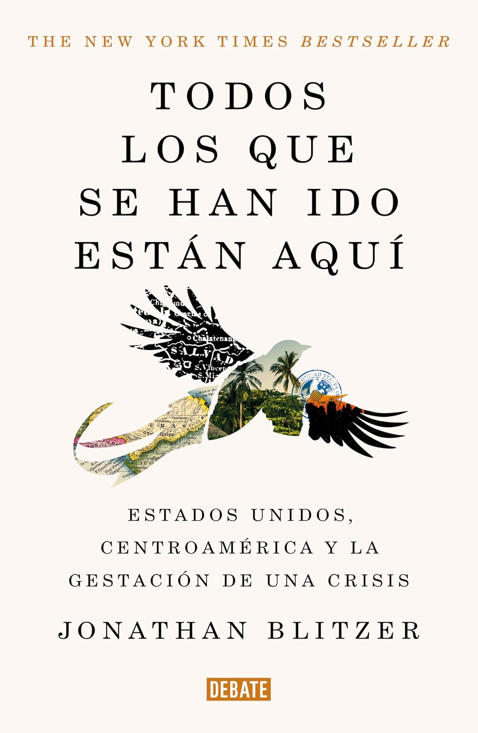 Todos los que se han ido están aquí / Everyone Who Is Gone Is Here: the United States, Central America, and the Making of a Crisis (Spanish Edition)