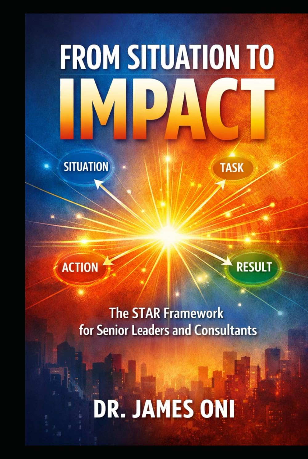 From Situation to Impact- The STAR Framework for Senior Leaders and Consultants