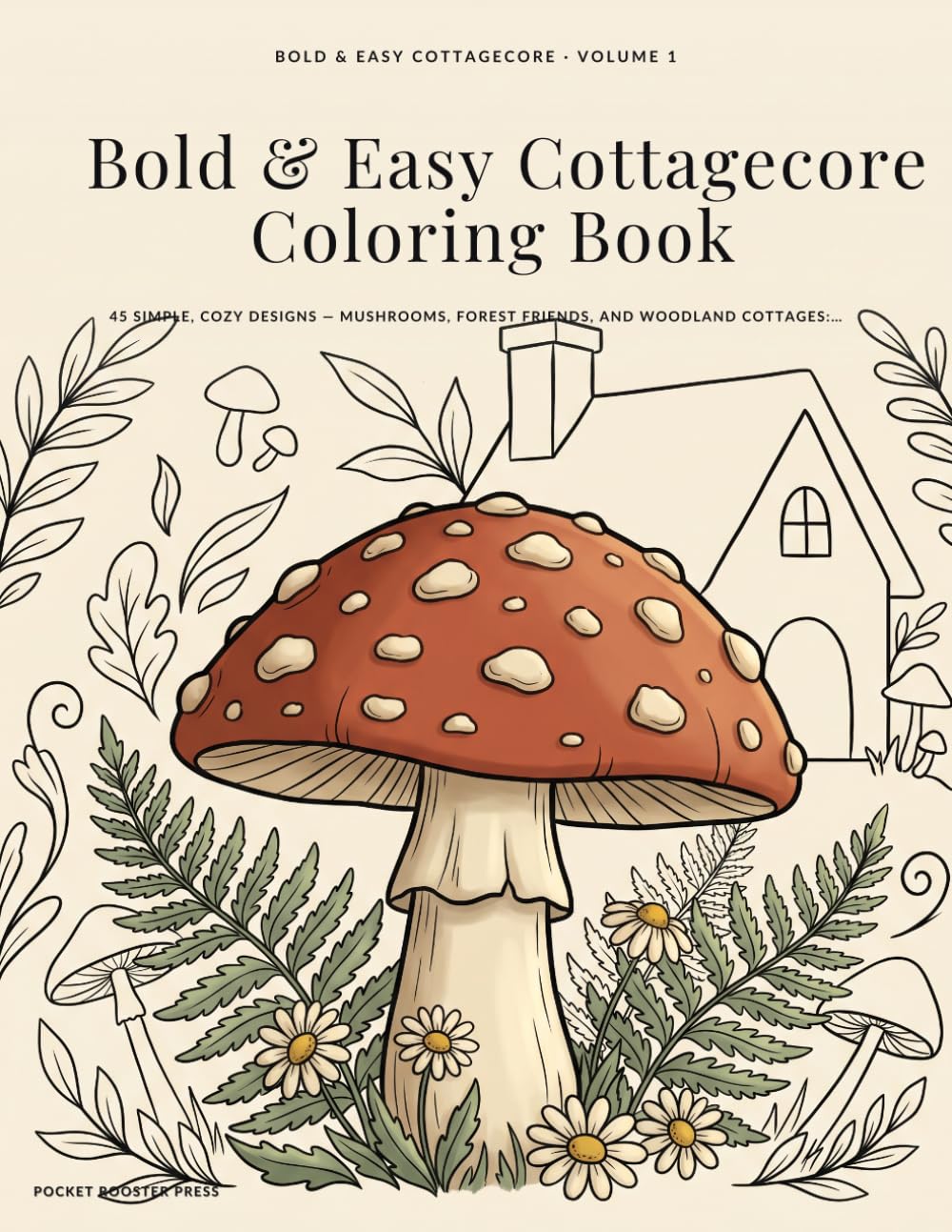 Bold & Easy Cottagecore Coloring Book: 45 Simple, Cozy Designs — Mushrooms, Forest Friends, and Woodland Cottages: Stress-Relief Coloring for Adults & Teens (Volume 1)