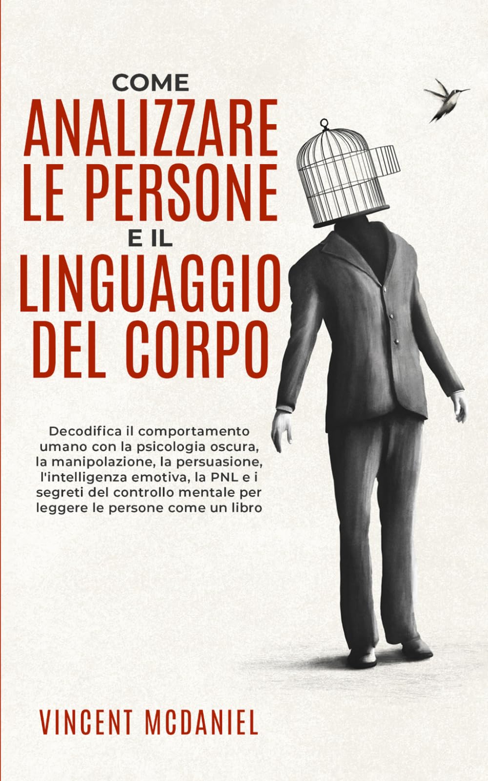 Come analizzare le persone e il linguaggio del corpo: Decodifica il comportamento umano con la psicologia oscura, la manipolazione, la persuasione, ... Corpo per Analizzare e Manipolare le Persone)