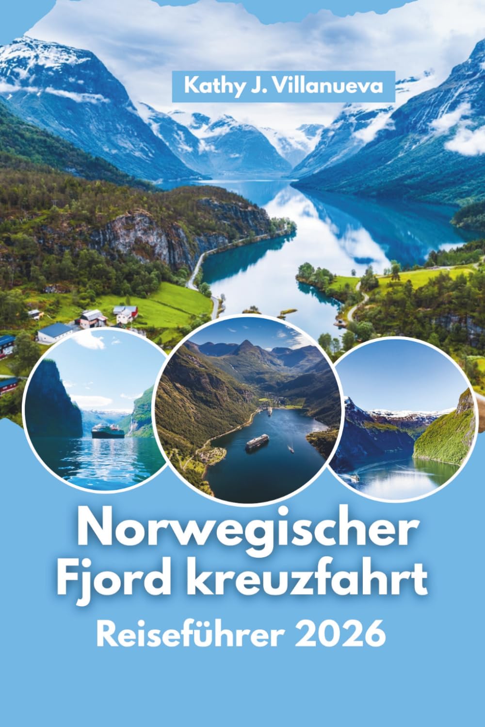Norwegischer Fjord kreuzfahrt Reiseführer 2026: Segeln durch Norwegens atemberaubendste Fjorde, Bergens Küstencharme, historische Dörfer, Outdoor-Abenteuer und Europas größte Naturwunder