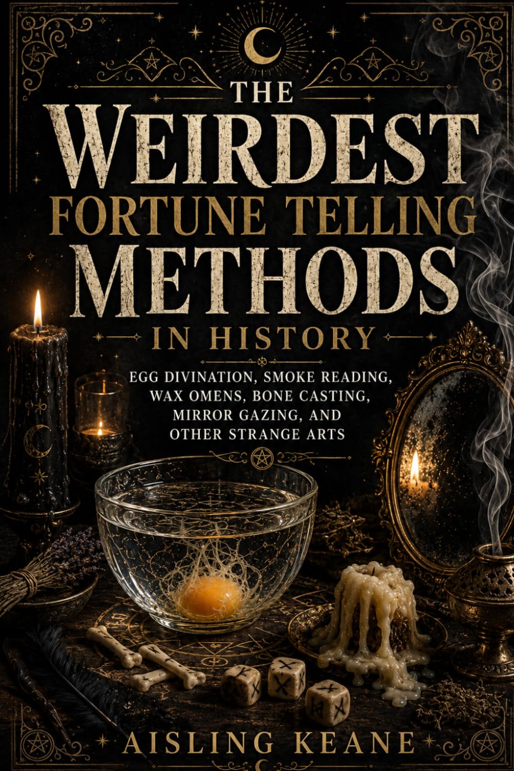 The Weirdest Fortune Telling Methods in History: Egg Divination, Smoke Reading, Wax Omens, Bone Casting, Mirror Gazing, and Other Strange Arts