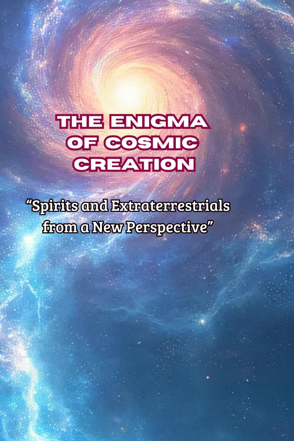 The enigma of cosmic creation: Spirits and Extraterrestrials from a New Perspective