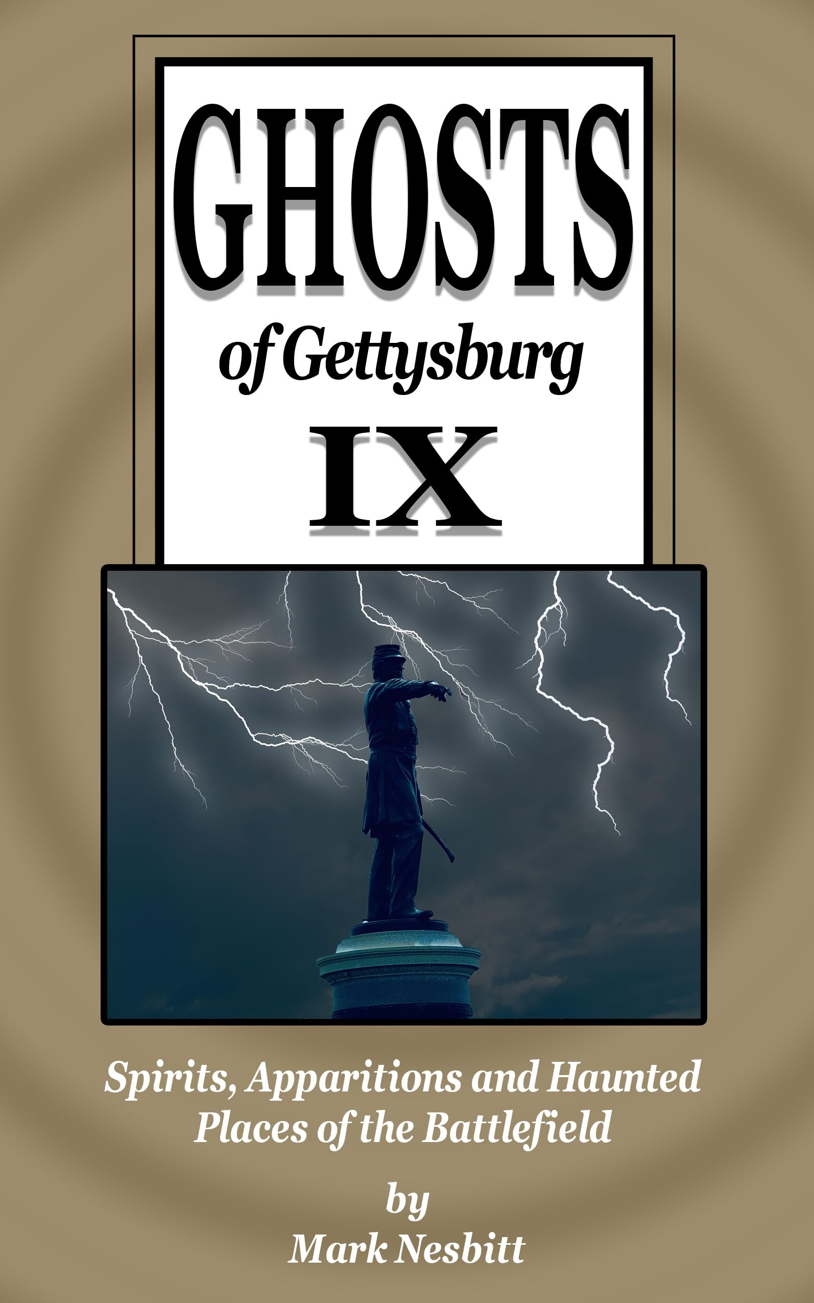 Ghosts of Gettysburg IX: Spirits, Apparitions and Haunted Places of the Battlefield