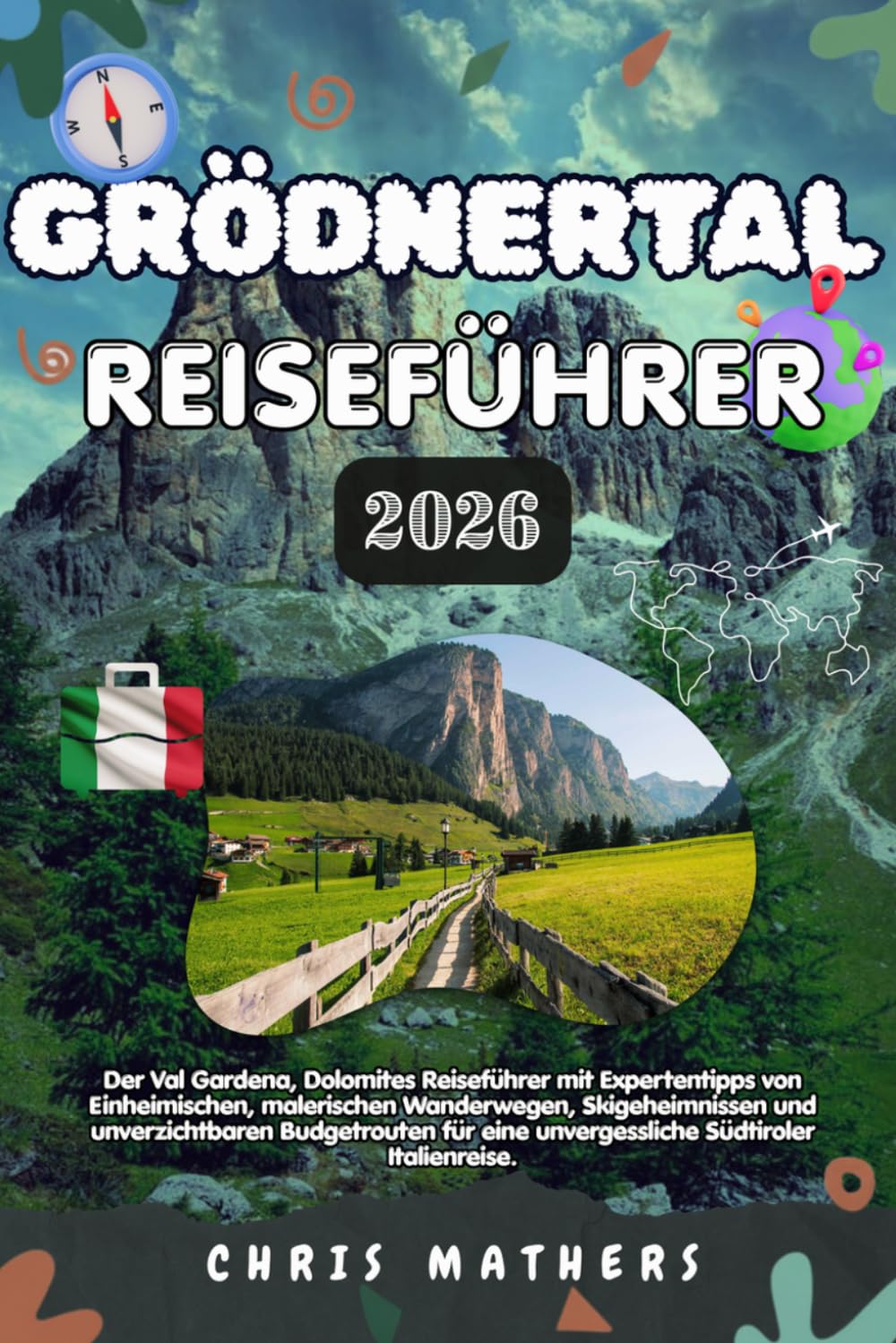 GRÖDNERTAL REISEFÜHRER 2026: Der Val Gardena, Dolomites Handbook mit Expertentipps von Einheimischen, malerischen Wanderwegen, Skigeheimnissen und ... eine unvergessliche Südtiroler Italienreise.