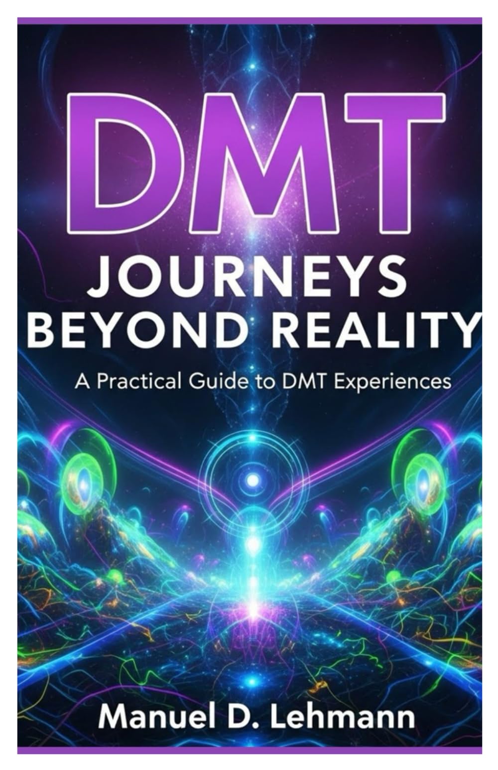 DMT Journeys Beyond Reality: A Practical Guide to DMT Experiences