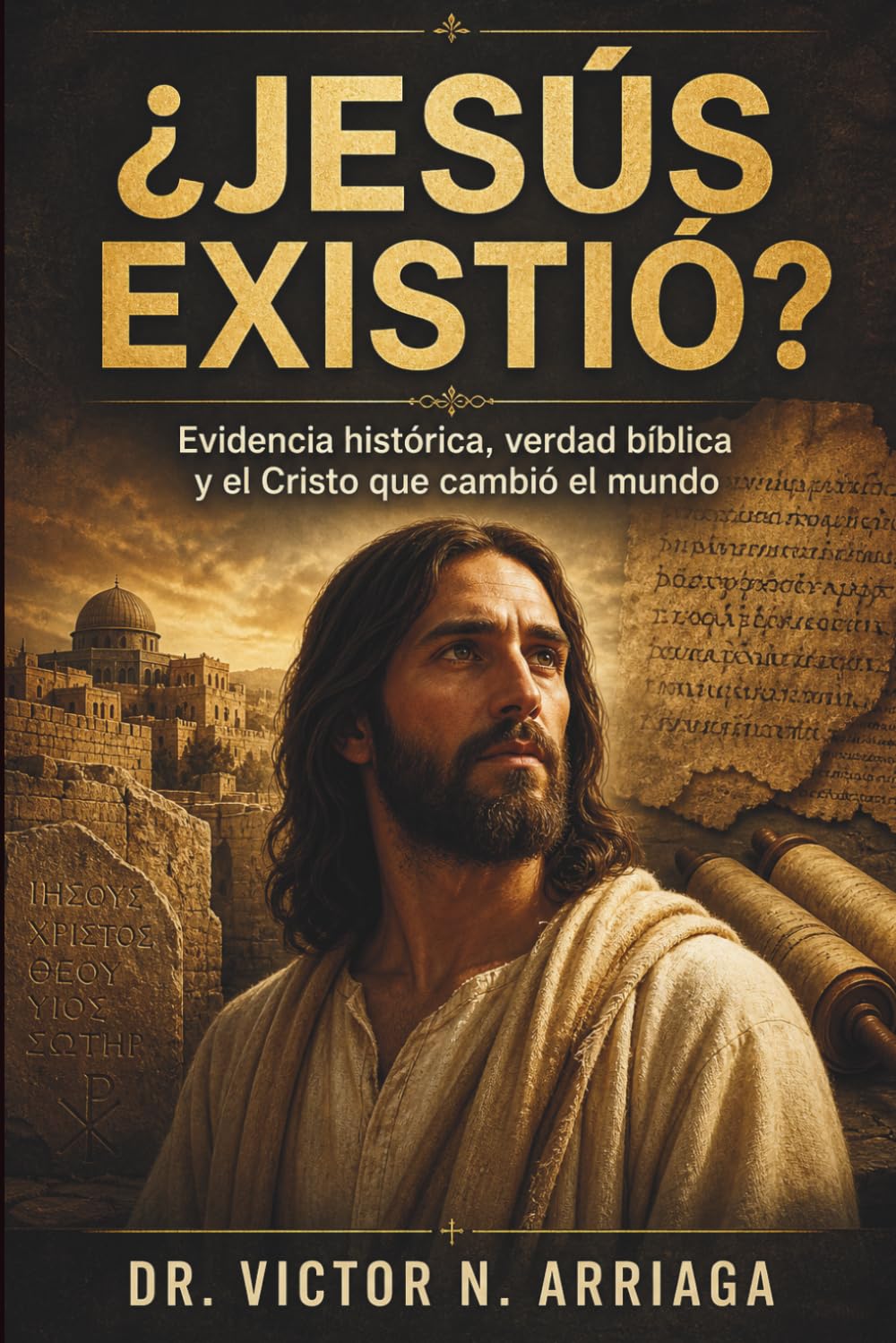 ¿JESÚS EXISTIÓ?: Evidencia histórica, verdad bíblica y el Cristo que cambió el mundo