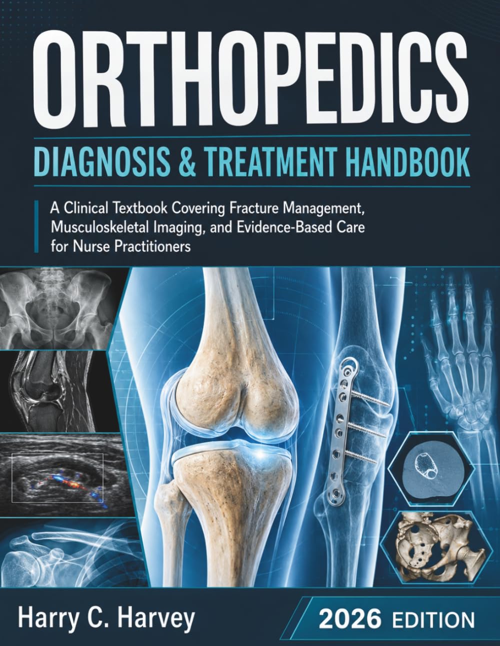 Orthopedics Diagnosis & Treatment Handbook: A Clinical Textbook Covering Fracture Management, Musculoskeletal Imaging, and Evidence-Based Care for Nurse Practitioners