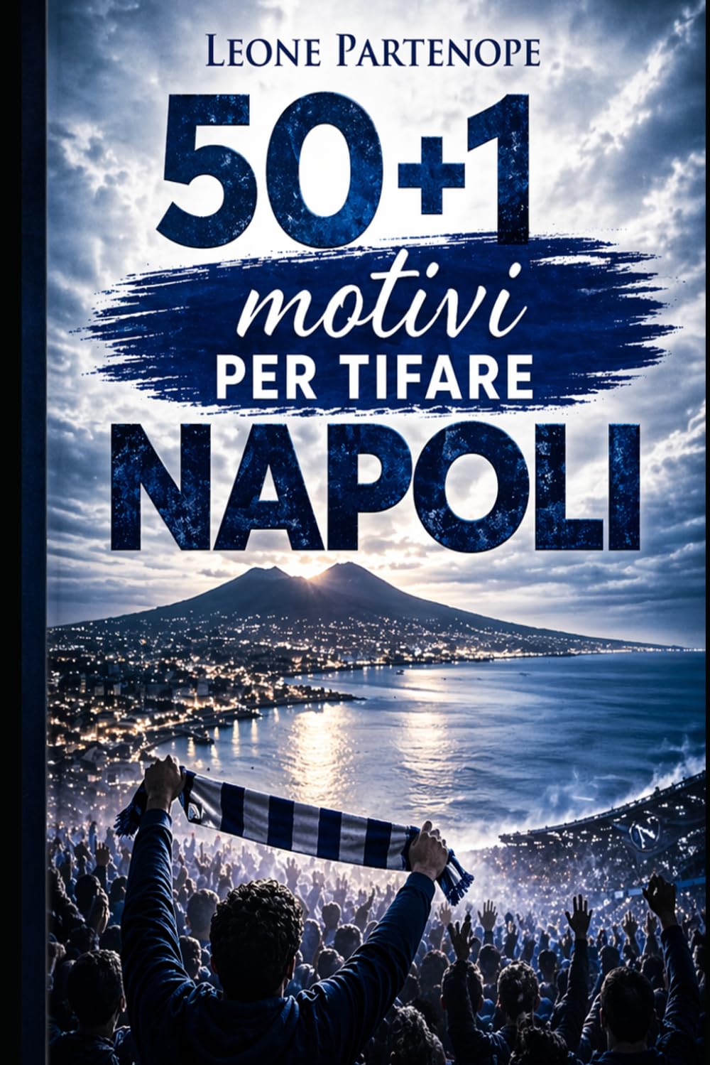 50+1 Motivi Per Tifare Napoli: Un viaggio di cuore, memoria e appartenenza dentro l’anima azzurra