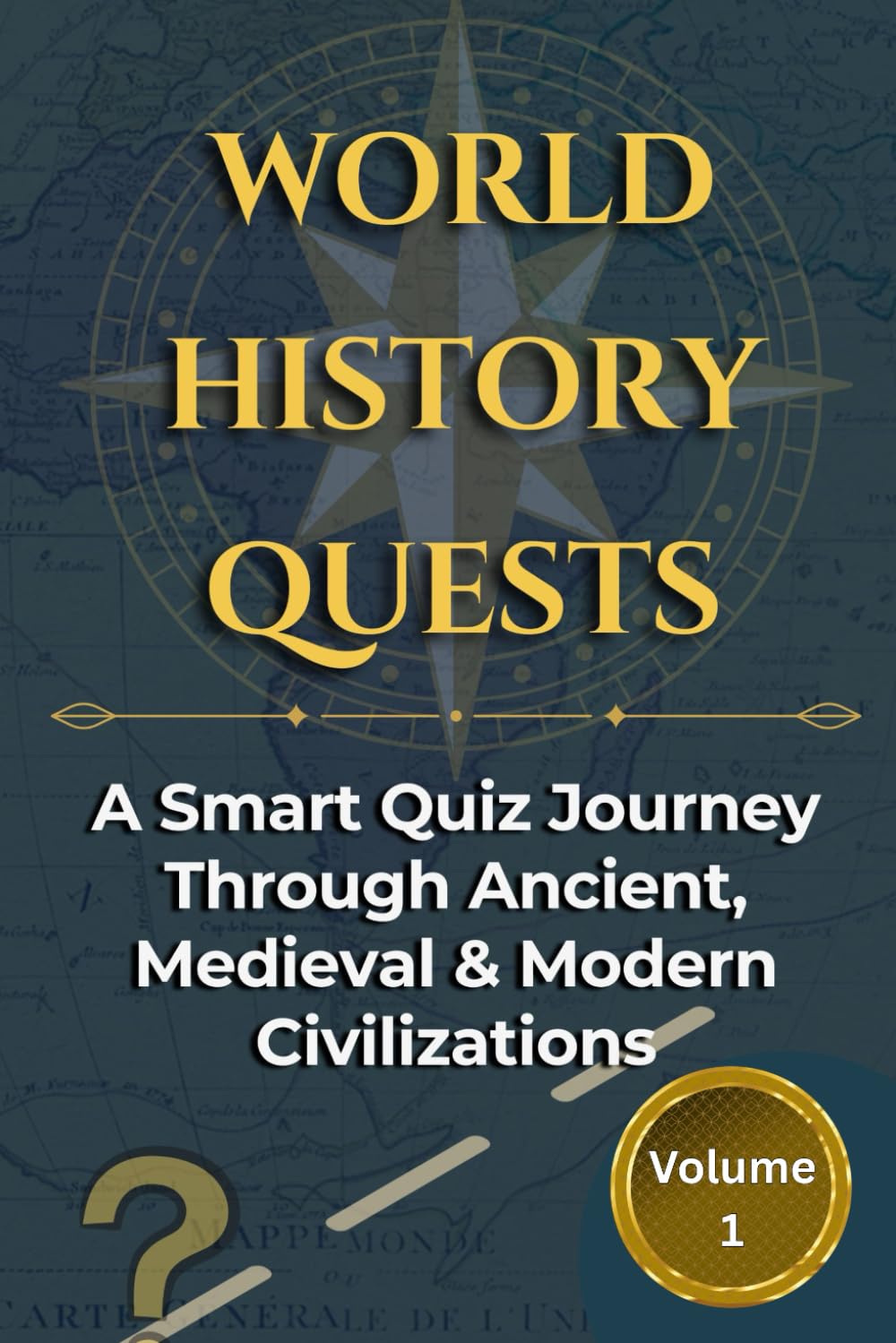 WORLD HISTORY QUESTS: A Smart Quiz Journey Through Ancient, Medieval & Modern Civilizations (World Series)