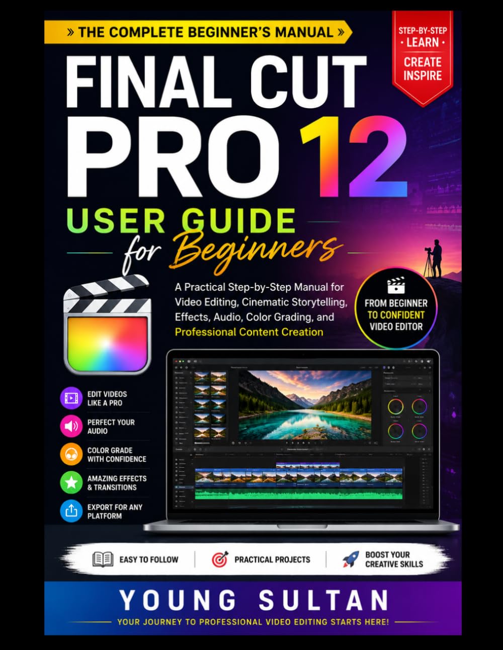 Final Cut Pro 12 User Guide for Beginners: A Practical Step-by-Step Manual for Video Editing, Cinematic Storytelling, Effects, Audio, Color Grading, and Professional Content Creation