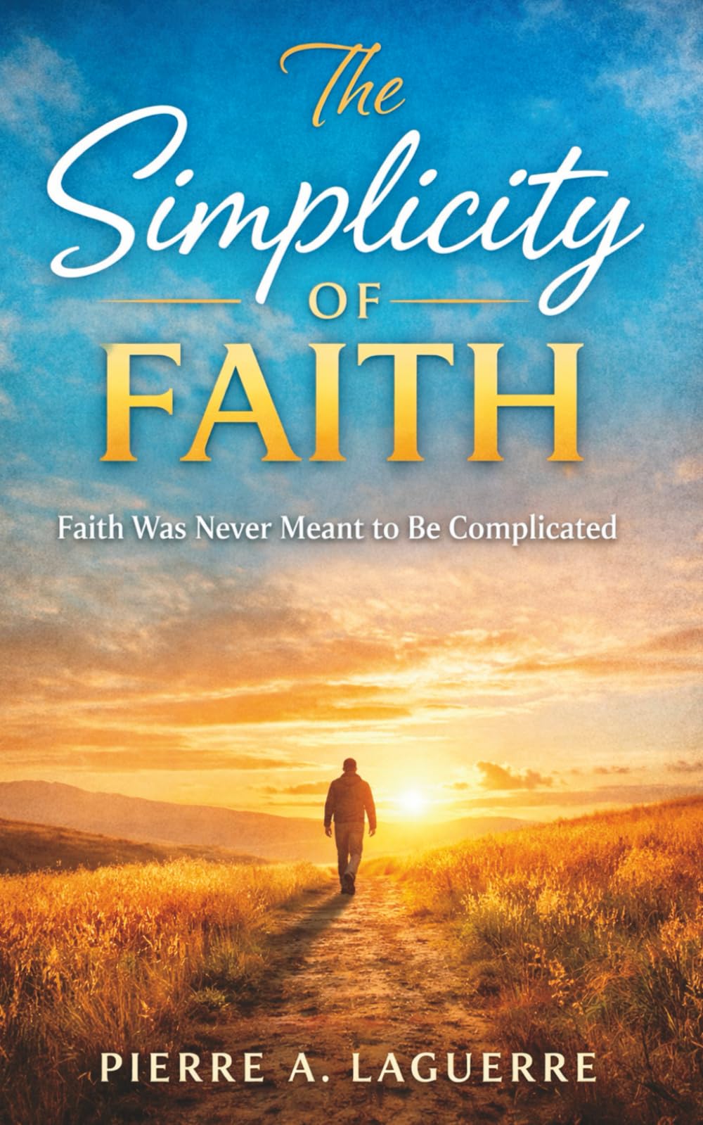 The Simplicity of Faith: Faith Was Never Meant to Be Complicated