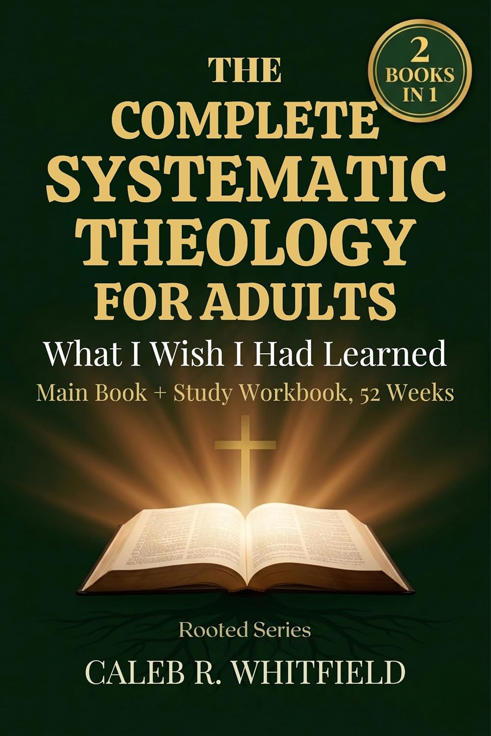 The Complete Systematic Theology for Adults : What I Wish I Had Learned Main Book + Study Workbook — 52 Weeks to Fill the Gaps in What You Believe and ... Systematic Theology for Spirit-Led Living)