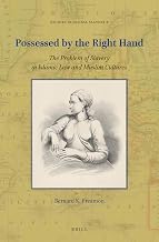 Possessed by the Right Hand The Problem of Slavery in Islamic Law and Muslim Cultures (Studies in Global Slavery, 8)