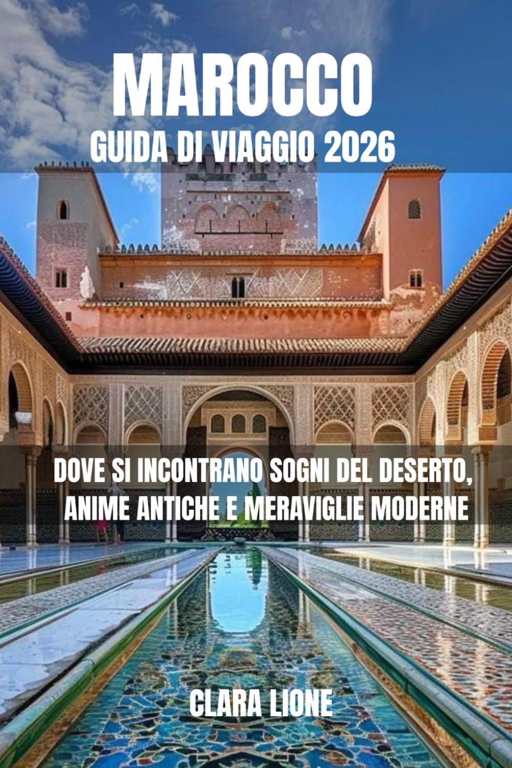 MAROCCO GUIDA DI VIAGGIO 2026: DOVE SI INCONTRANO SOGNI DEL DESERTO, ANIME ANTICHE E MERAVIGLIE MODERNE