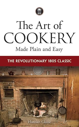 The Art of Cookery Made Plain and Easy: The Revolutionary 1805 Classic