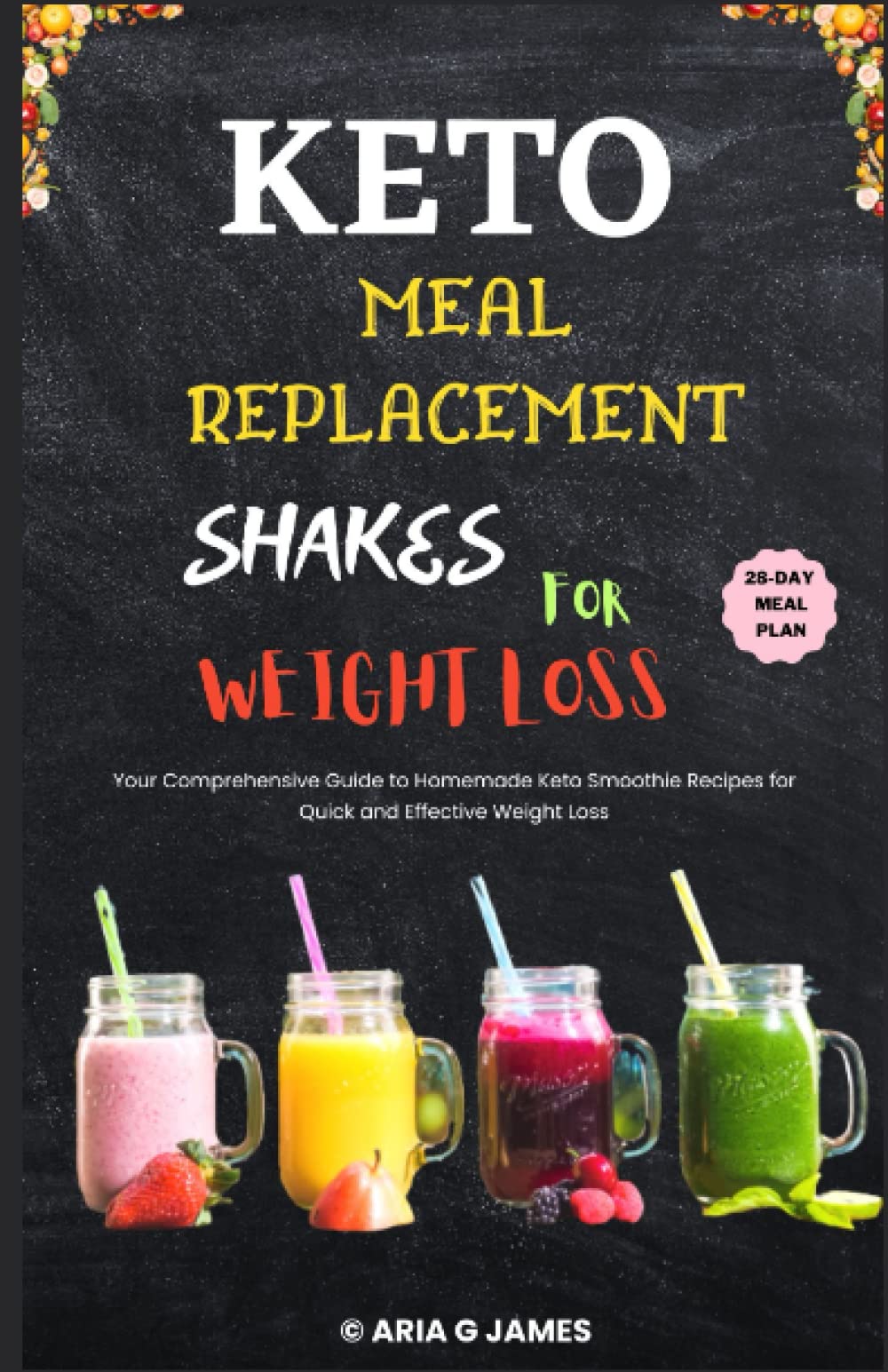 KETO SHAKES MEAL REPLACEMENTS FOR WEIGHT LOSS: Your Comprehensive Guide to Homemade Keto Smoothies Recipes for Quick and Effective Weight Loss