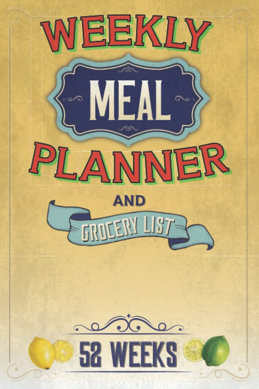 Weekly Meal Planner And Grocery List: Easily Plan And Track Meals For 52 Weeks