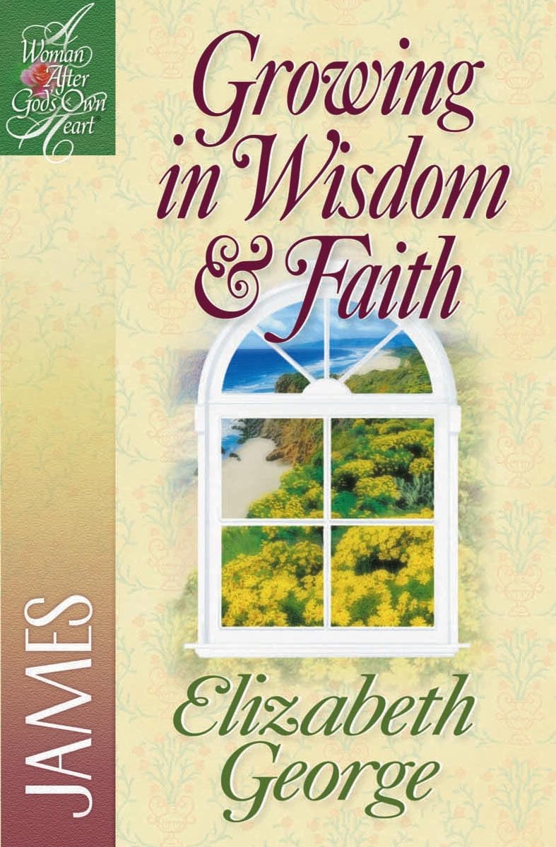 Growing in Wisdom and Faith: James (A Woman After God's Own Heart (R))
