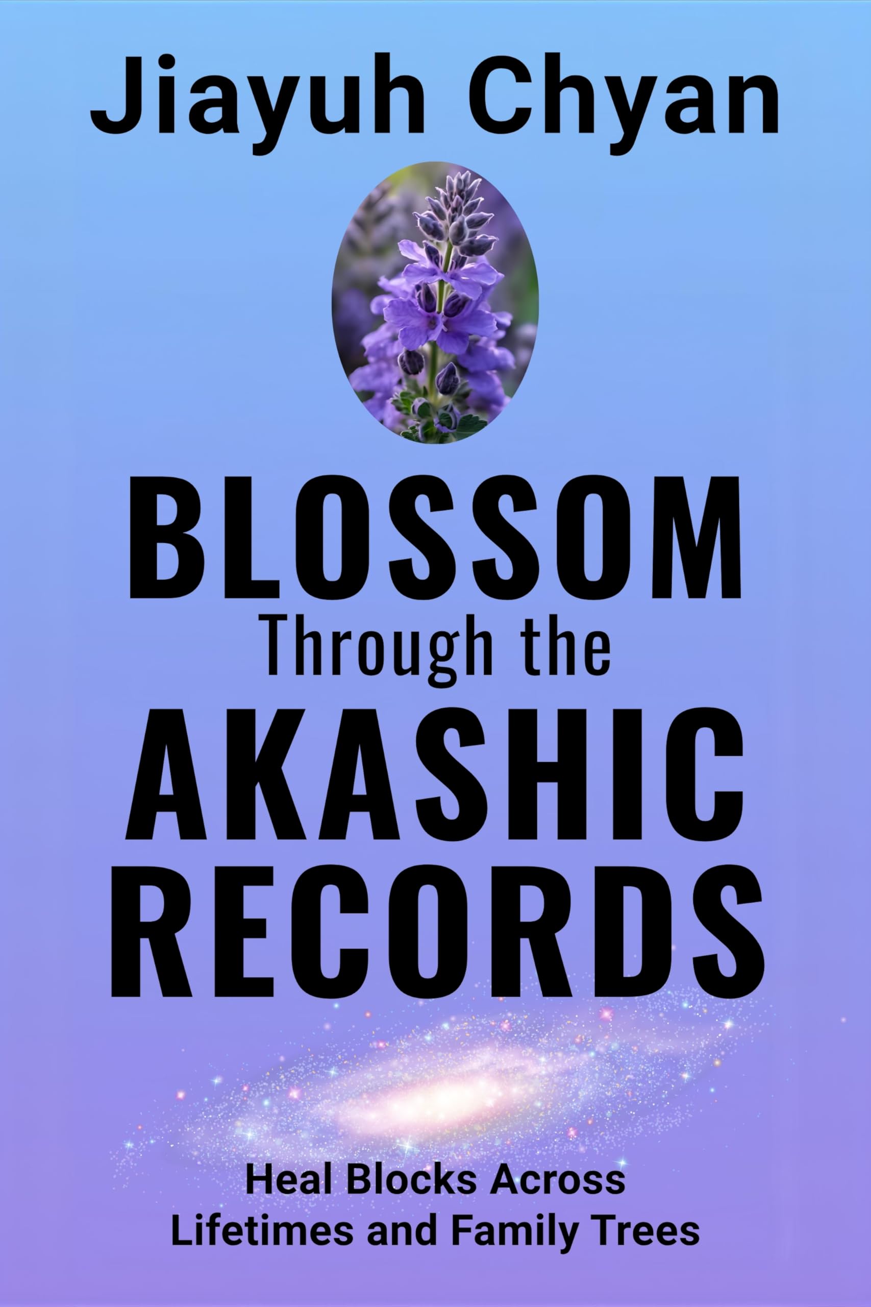 Blossom Through the Akashic Records: Heal Blocks Across Lifetimes and Family Trees (Akashic Records Mastery Series Book 2)