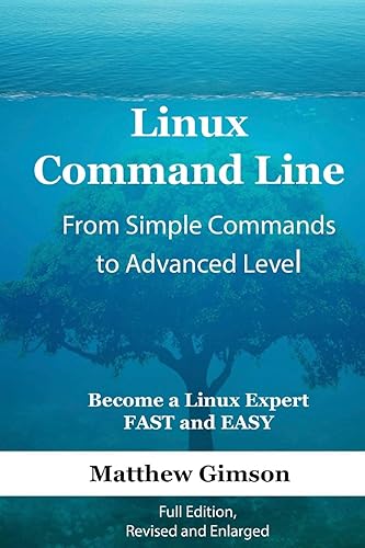 Linux Command Line - from Simple Commands to Advanced Level: Become a Linux Expert FAST and EASY! Full Edition