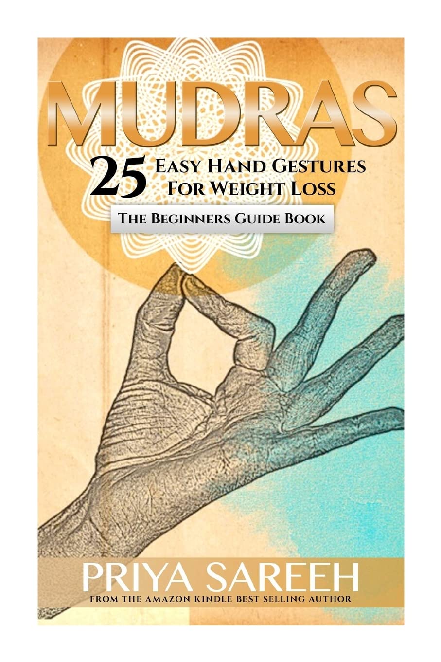 Mudras for Weight Loss: 25 Easy Hand Gestures for Weight Loss - a Beginners Guide to Mudras (Mudras, Weight Loss, Yoga, Ayurveda) Paperback – Import, 28 April 2015