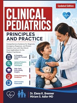 Clinical Pediatrics Principles and Practice Comprehensive Guidance for Diagnosis, Emergency Response, and Modern Pediatric Care with Real World Case Applications for the Modern Practitioner