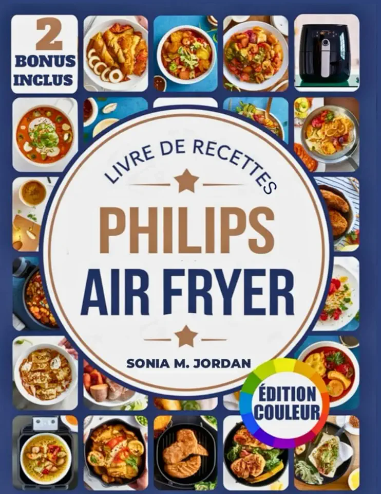 Livre De Recettes Philips Air Fryer: Plus de 300 recettes délicieuses et saines pour frire à l'air, cuire au four, griller, rôtir et réchauffer pour la famille et les amis (French Edition)