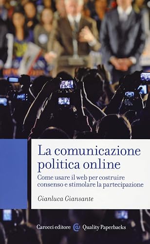 La comunicazione politica online. Come usare il web per costruire consenso e stimolare la partecipazione