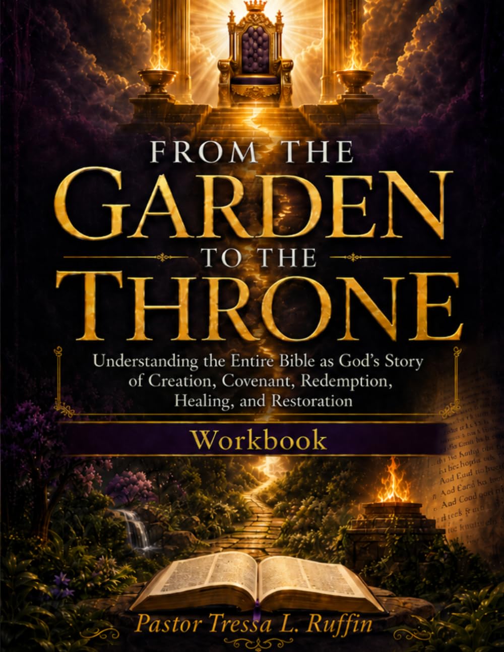 From the Garden to the Throne: Understanding the Entire Bible as God’s Story of Creation, Covenant, Redemption, Healing, and Restoration