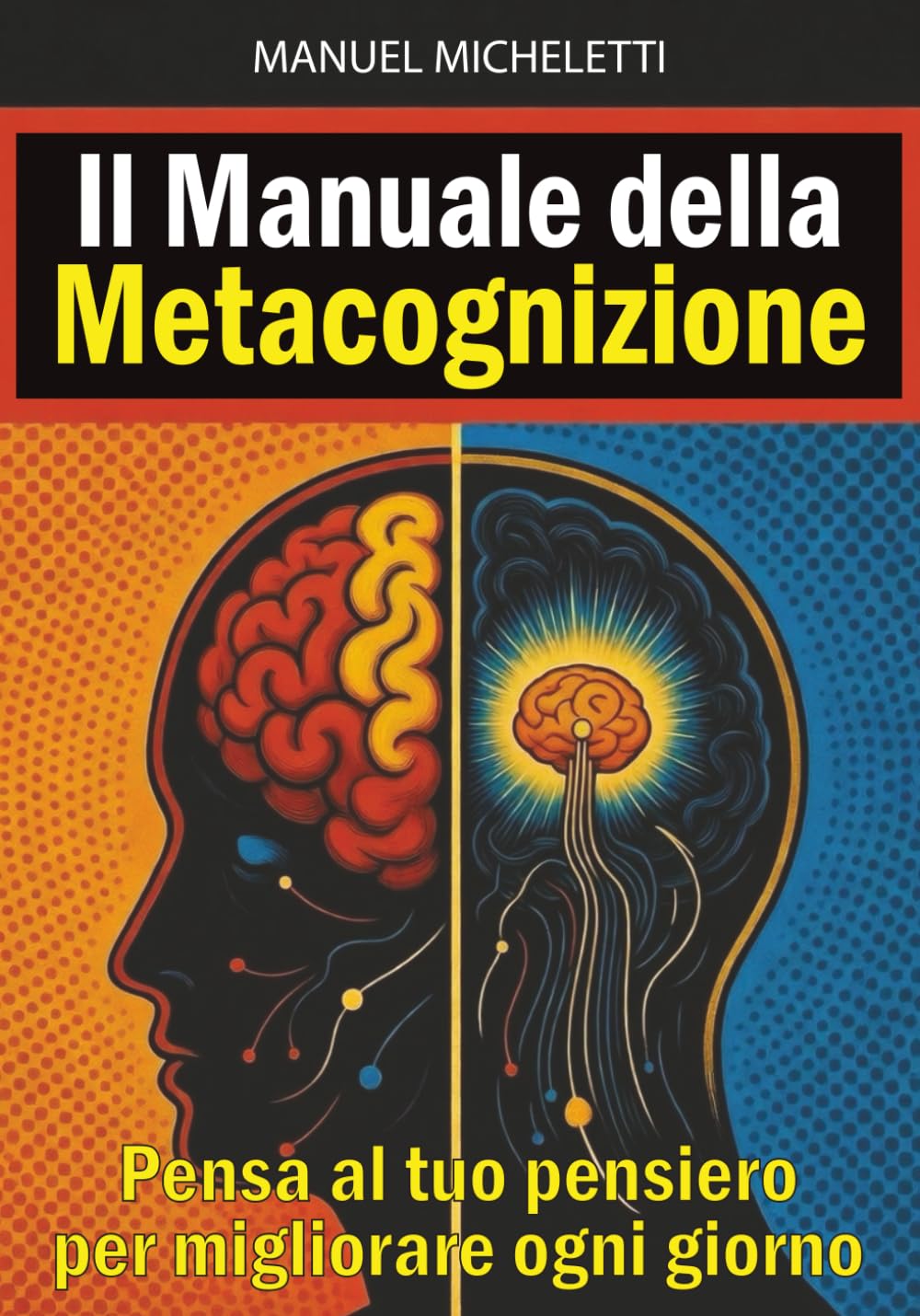 Il Manuale della Metacognizione: Pensa al tuo pensiero per migliorare ogni giorno