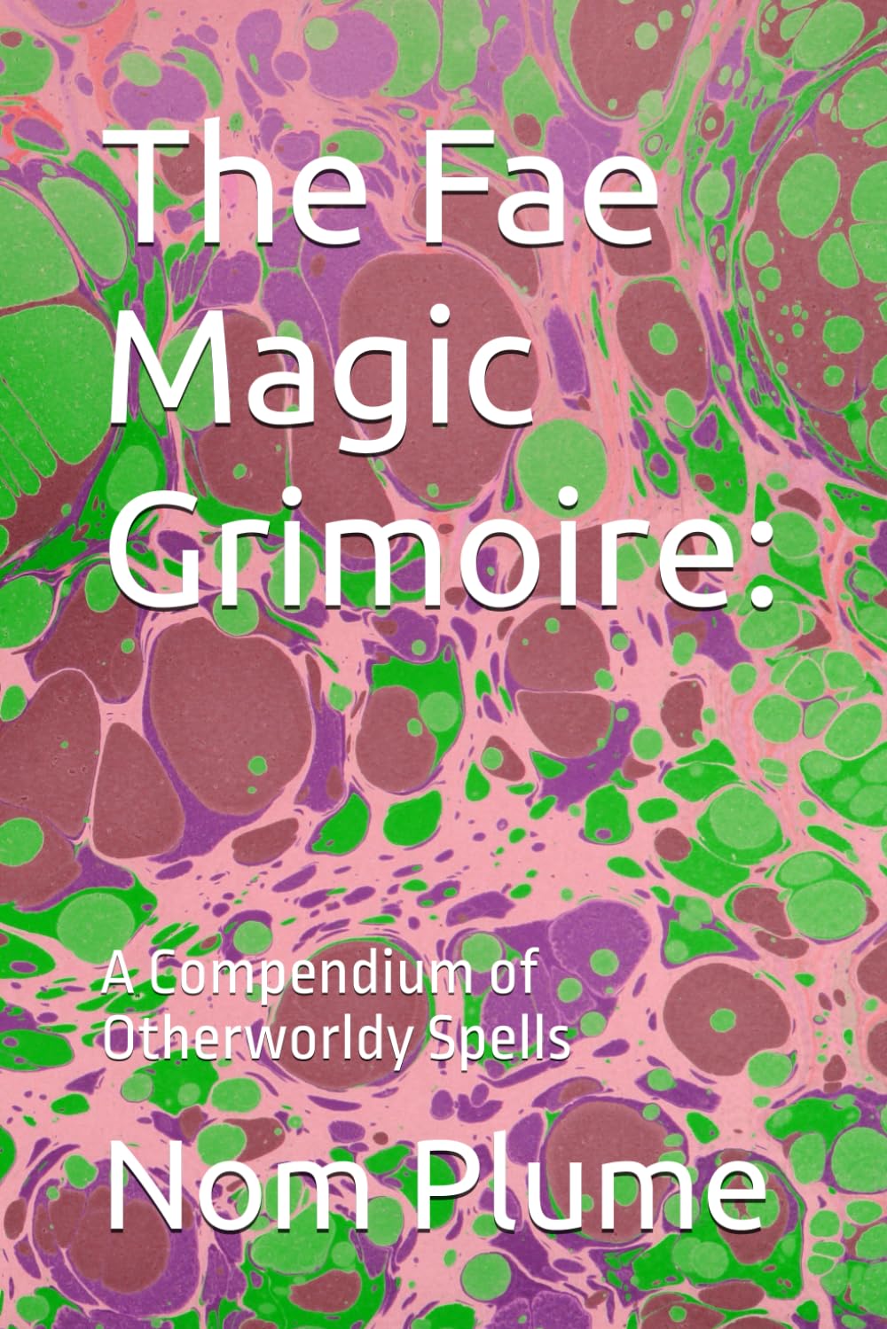 The Fae Magic Grimoire:: A Compendium of Otherworldy Spells