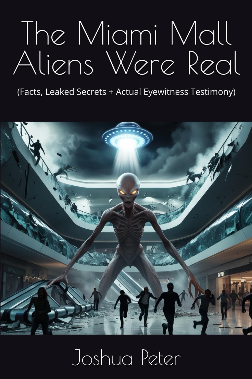 The Miami Mall Aliens Were Real: (Facts, Leaked Secrets + Actual Eyewitness Testimony) (Aliens and UFOs—Unveiled)