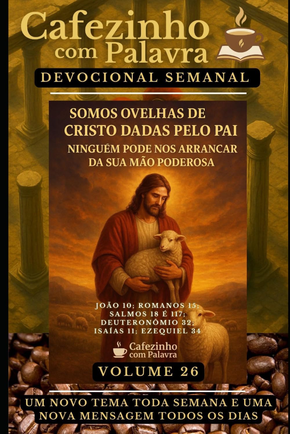 Cafezinho com Palavra – Devocional Semanal – Volume 26: SOMOS OVELHAS DE CRISTO DADAS PELO PAI, NINGUÉM PODE NOS ARRANCAR DA SUA MÃO PODEROSA (Cafezinho com Palavra – Devocional de 52 Semanas)