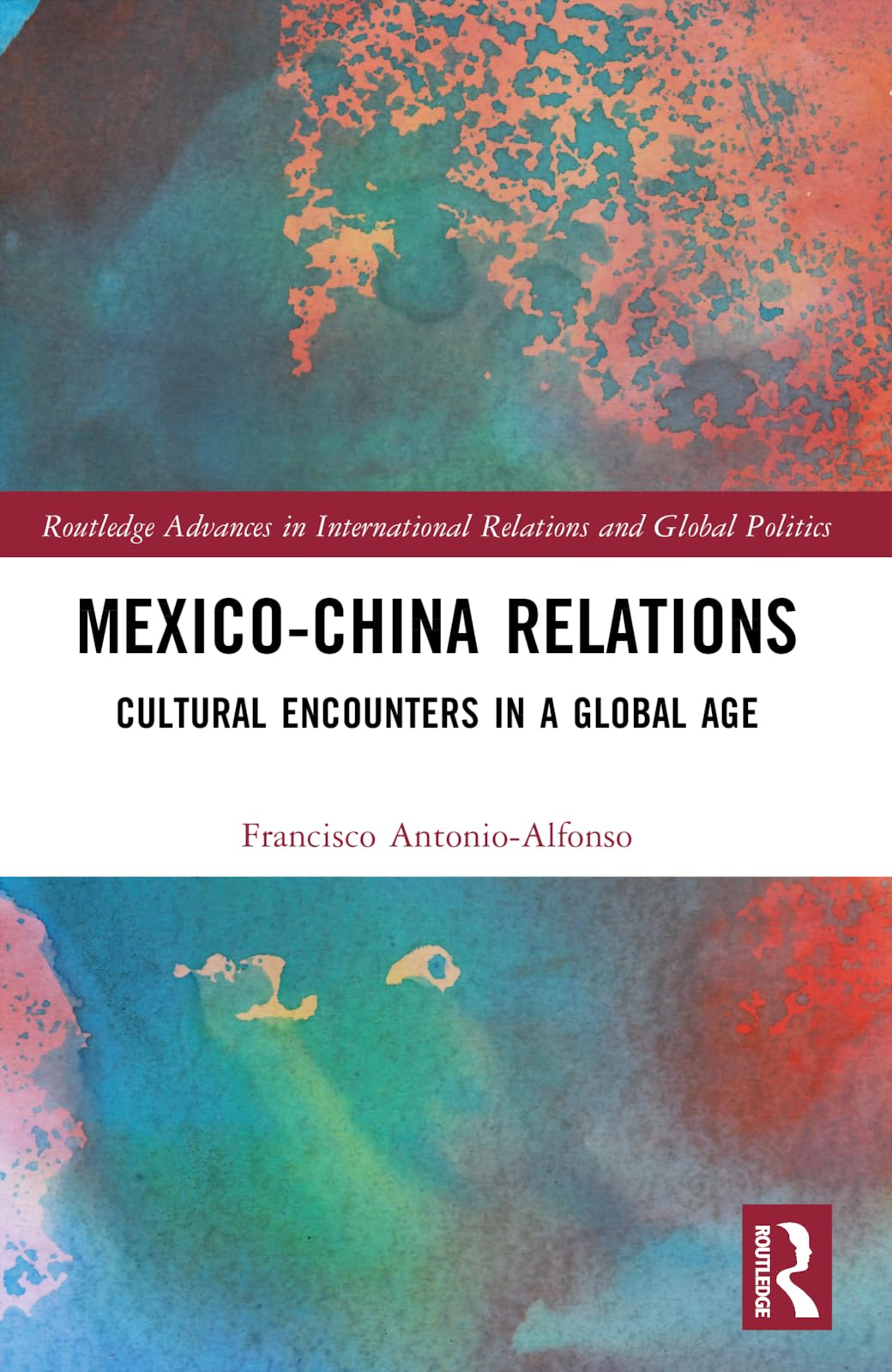 Mexico-China Relations: Cultural Encounters in a Global Age (Routledge Advances in International Relations and Global Politics)