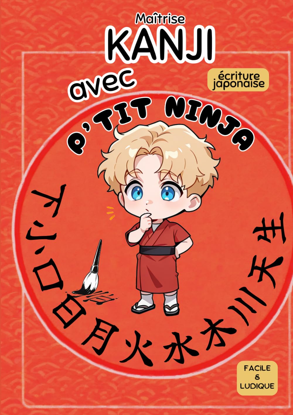 Maîtrise KANJI avec P'TIT NINJA !: écriture japonaise facile et ludique: 3 (Ecriture Japonaise Avec P'Tit Ninja)