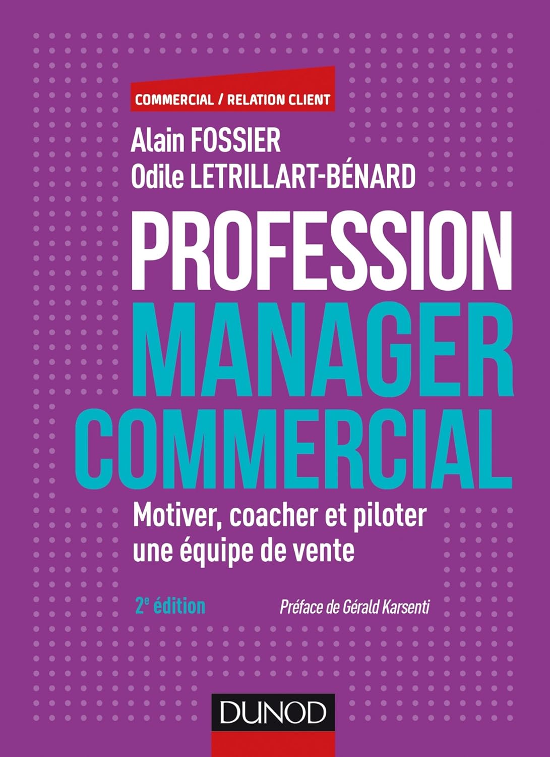 Alain Fossier, Odile Letrillart-Bénard - Profession manager commercial - 2e éd.: Motiver, coacher et piloter une équipe de vente