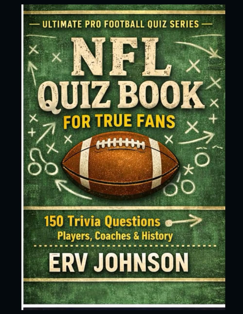NFL Quiz Book for True Fans: 150 Multiple Choice Trivia Questions About NFL Players, Coaches, Records, and Football History