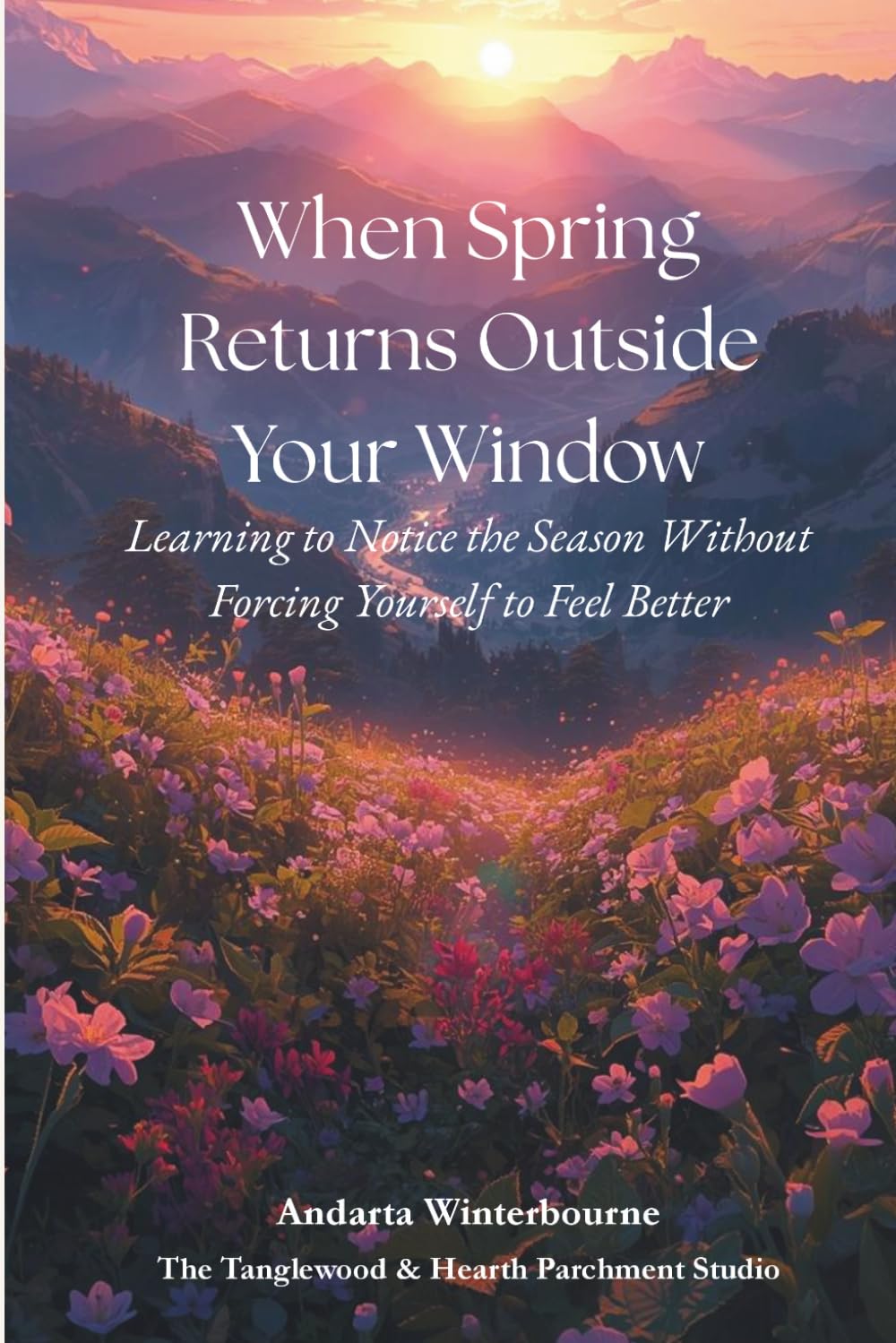 When Spring Returns Outside Your Window: Learning to Notice the Season Without Forcing Yourself to Feel Better (The Natural Rhythm Series: Living in Alignment With Time, Seasons, and Natural Pace)