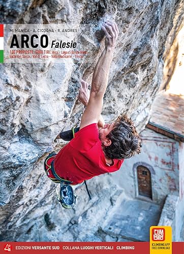 Klettern in arco. Falesie. 130 Proposte. 5000 tiri. Arco, Lago di Garda Nord, Valle del Sarca, Val di Ledro, Valli Giudicarie, Trento