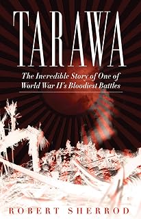 Tarawa: The Incredible Story of One of World War II's Bloodiest Battles