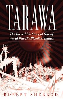 Tarawa The Incredible Story of One of World War IIs Bloodiest Battles