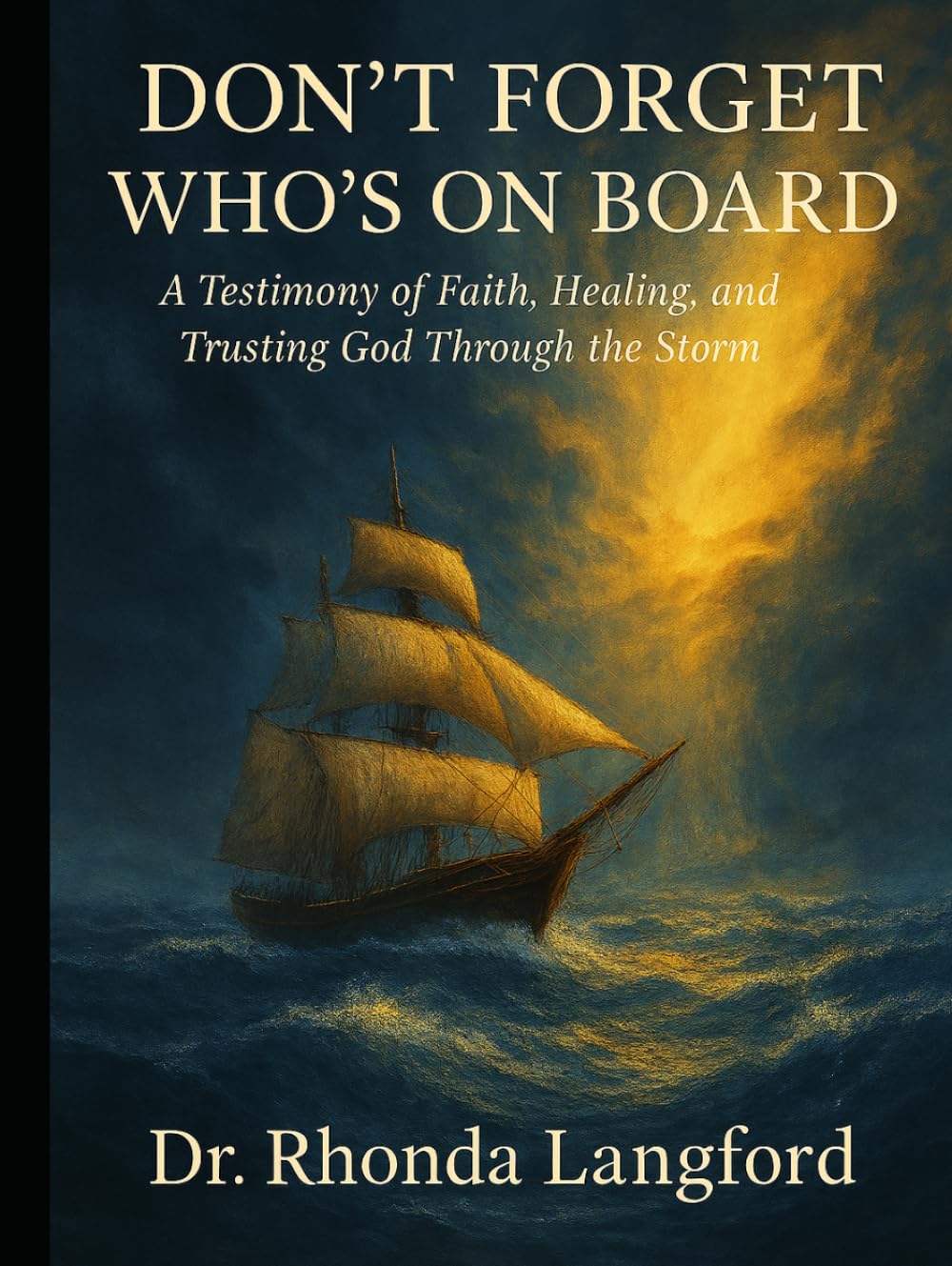 DON'T FORGET WHO'S ON BOARD: A Testimony of Faith, Healing, and Trusting God Through the Storm