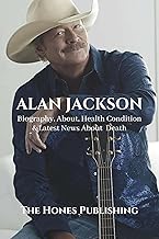 ALAN JACKSON: Biography, About, Health & Latest News About Death (Biographies of Musicians)